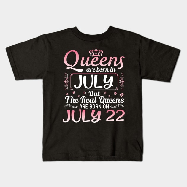 Queens Are Born In July Real Queens Are Born On July 22 Birthday Nana Mom Aunt Sister Wife Daughter Kids T-Shirt by joandraelliot